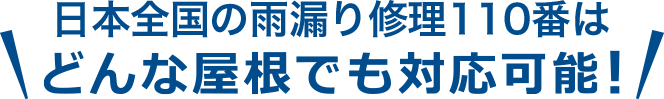 日本全国の雨漏り修理110番はどんな屋根でも対応可能!